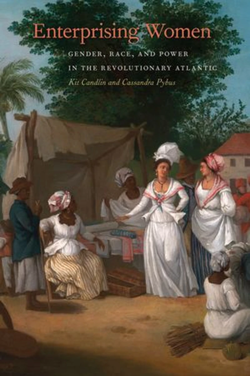 Enterprising Women: Gender, Race, and Power the Revolutionary Atlantic