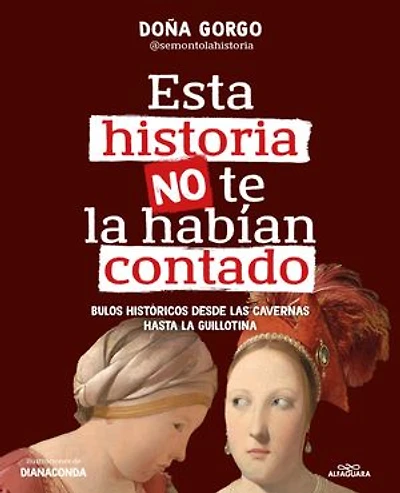 Esta historia no te la habían contado. Bulos históricos desde las cavernas hasta  guillotina / The History You've Never Been Told Before
