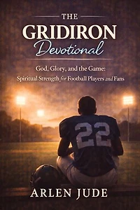 The Gridiron Devotional: God, Glory, and the Game: Spiritual Strength for Football Players and Fans