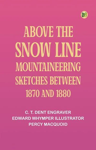 Above the Snow Line: Mountaineering Sketches Between 1870 and 1880
