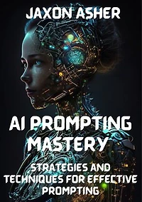 AI Prompting Mastery: Strategies and Techniques for Effective Prompting