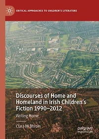 Discourses Of Home And Homeland Irish Children's Fiction 1990-2012: Writing