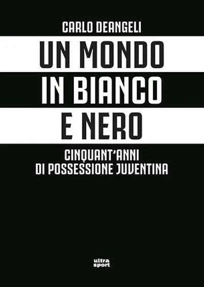 Un mondo in bianco e nero: Cinquant'anni di possessione juventina