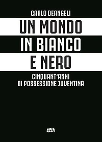 Un mondo in bianco e nero: Cinquant'anni di possessione juventina