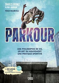Parkour: Une philosophie de vie, un art du mouvement, une pratique sportive