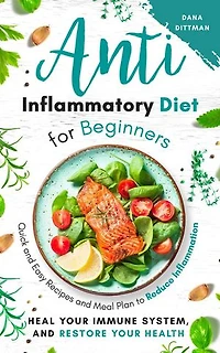 Anti Inflammatory Diet for Beginners: Quick and Easy Recipes and Meal Plan to Reduce Inflammation, Heal Your Immune System, and Restore Your Health: Fit and Healthy, #1