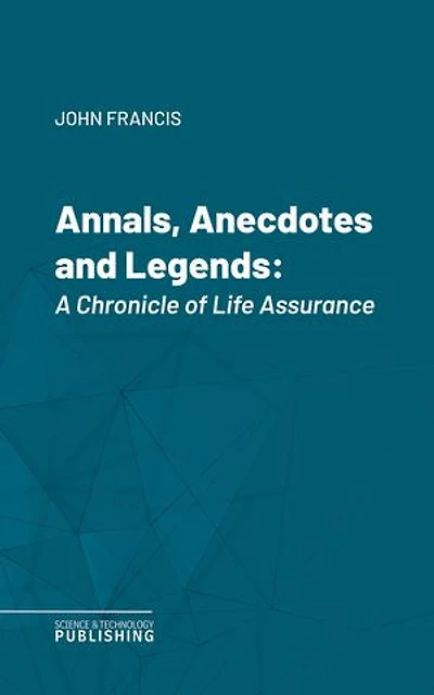 Annals, Anecdotes and Legends: A Chronicle of Life Assurance