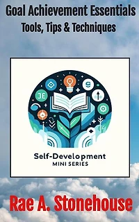 Goal Achievement Essentials: Tools, Tips & Techniques: The Self-Development Mini Series, #0