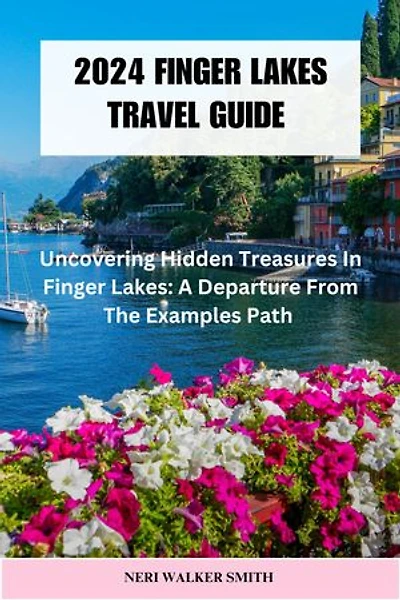 2024 Finger Lakes Travel Guide: Uncovering Hidden Treasures In Finger Lakes: A Departure From The Examples Path