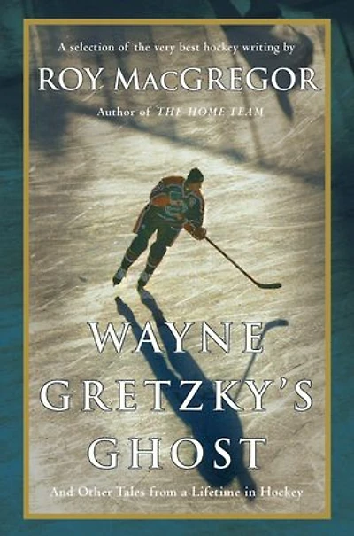 Wayne Gretzky's Ghost: And Other Tales From A Lifetime Hockey