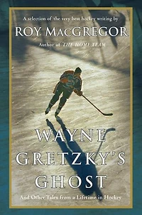 Wayne Gretzky's Ghost: And Other Tales From A Lifetime Hockey