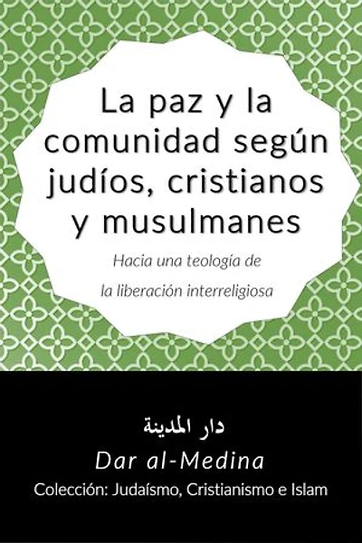 La paz y la comunidad según judíos, cristianos y musulmanes: Hacia una teología de la liberación interreligiosa