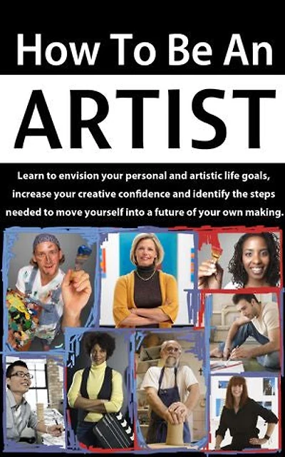 How to be an Artist: Envision artistic life goals and increase creative confidence