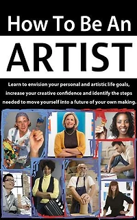 How to be an Artist: Envision artistic life goals and increase creative confidence