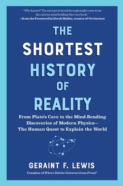 the Shortest History of Reality: From Plato’s Cave to Mind-Bending Discoveries Modern Physics—The Human Quest Explain World