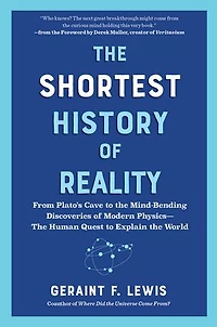 the Shortest History of Reality: From Plato’s Cave to Mind-Bending Discoveries Modern Physics—The Human Quest Explain World