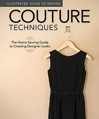 Illustrated Guide to Sewing: Couture Techniques: The Home Sewing Creating Designer Looks