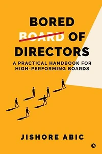 Bored of Directors: A practical handbook for highperforming boards
