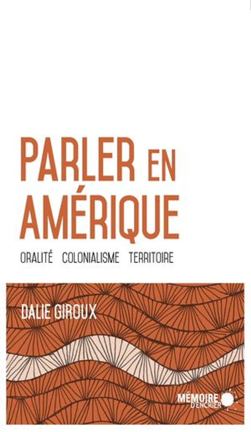 Parler en Amérique: oralité, colonialisme, territoire
