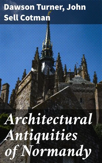 Architectural Antiquities of Normandy: Exploring Normandy's Architectural Legacy: An Artistic Journey through Gothic and Romanesque Structures
