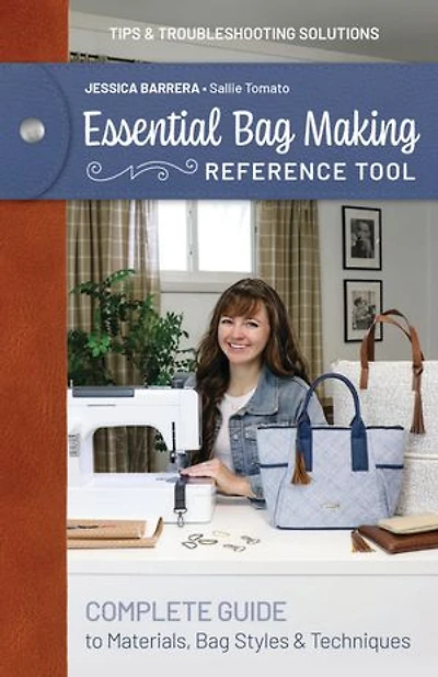 Essential Bag Making Reference Tool: Complete Guide to Materials, Styles & Techniques; Tips Troubleshooting Solutions
