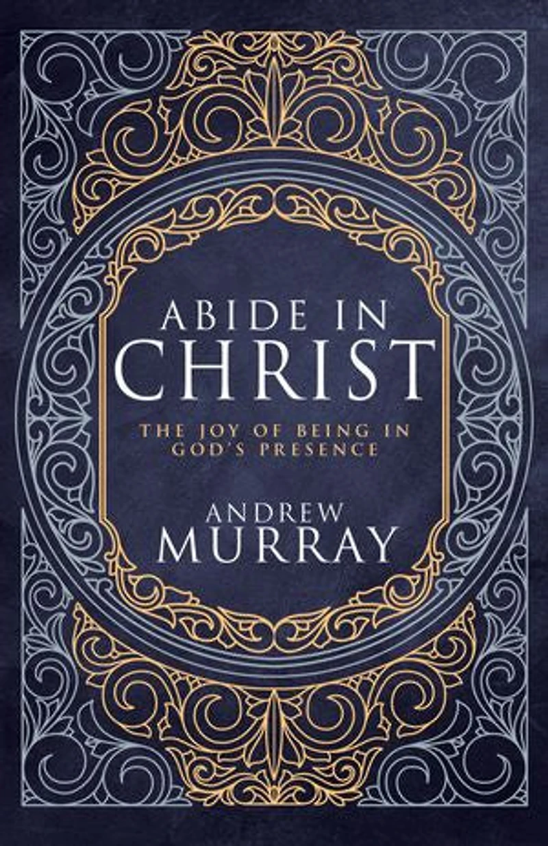 Abide Christ: The Joy of Being God's Presence (Deluxe Gift Edition)