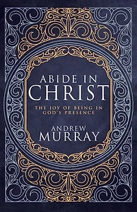 Abide Christ: The Joy of Being God's Presence (Deluxe Gift Edition)