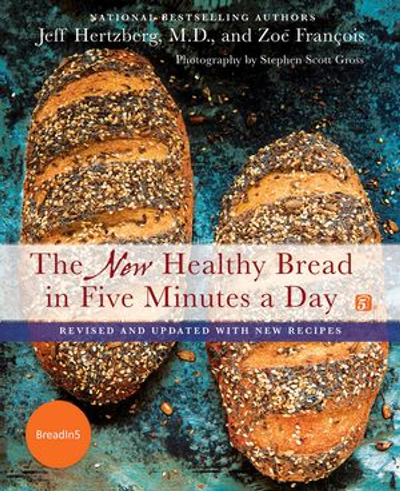 The New Healthy Bread Five Minutes A Day: Revised And Updated With Recipes