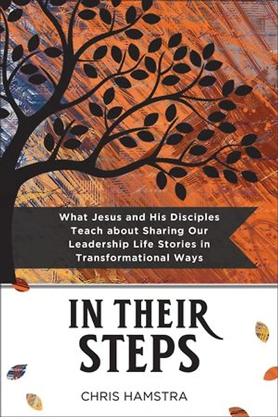 In Their Steps: What Jesus and His Disciples Teach Us about Sharing Our Leadership Life Stories in Transformational Ways