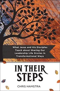 In Their Steps: What Jesus and His Disciples Teach Us about Sharing Our Leadership Life Stories in Transformational Ways