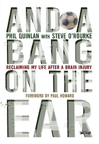 And a Bang on the Ear: Reclaiming My Life After Brain Injury
