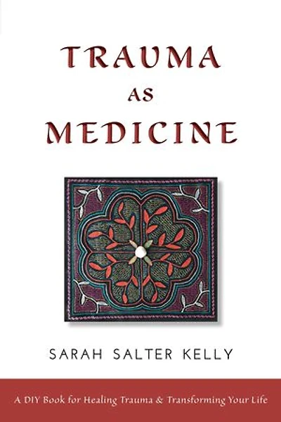 Trauma as Medicine: a DIY book for healing trauma and transforming your life