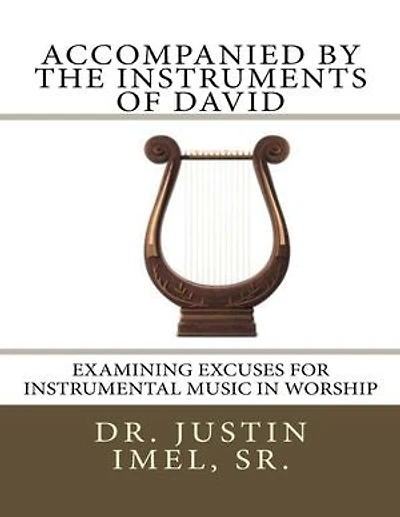 Accompanied By the Instruments of David: Examining Excuses for Instrumental Music In Worship