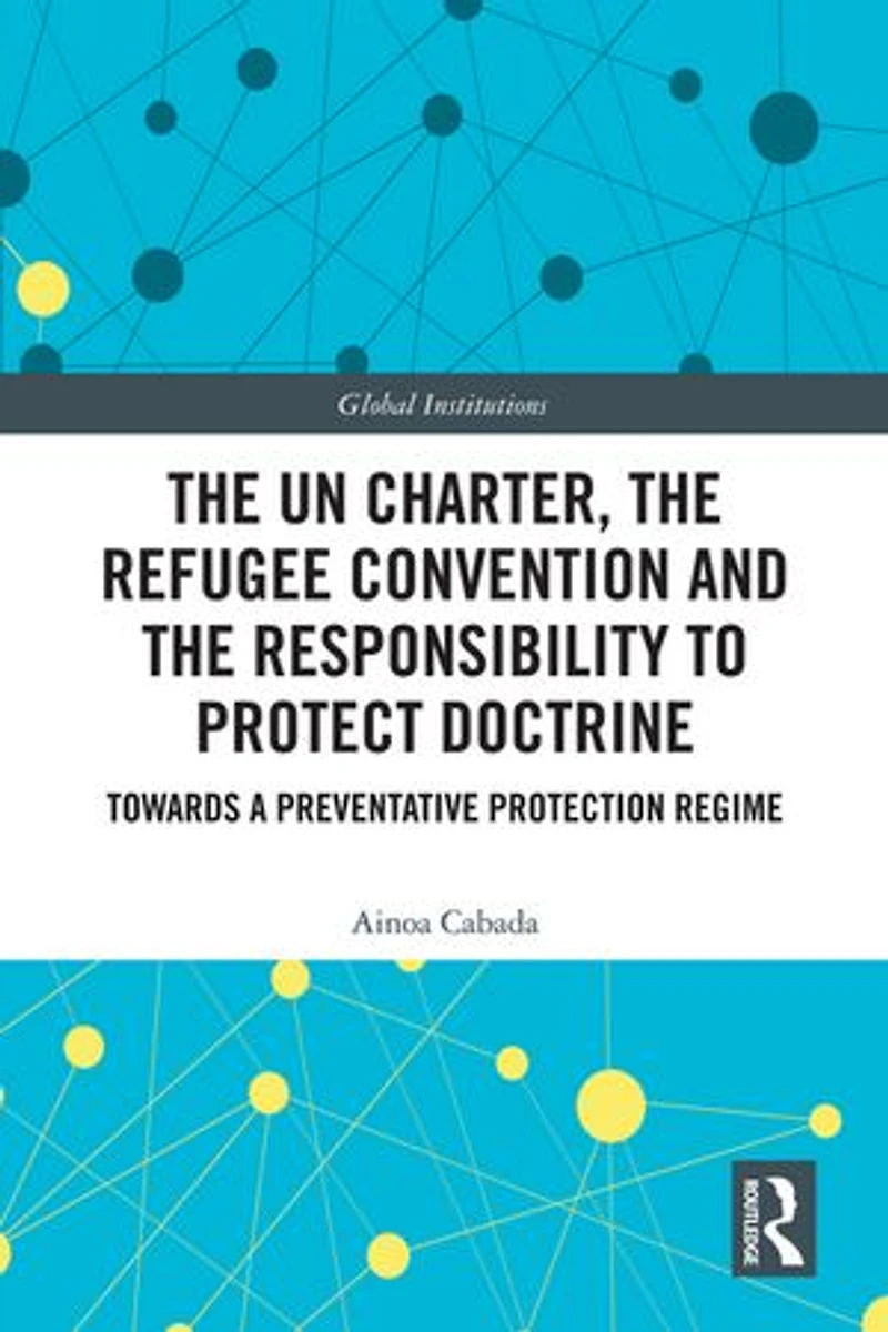 the UN Charter, Refugee Convention and Responsibility to Protect Doctrine: Towards a Preventative Protection Regime