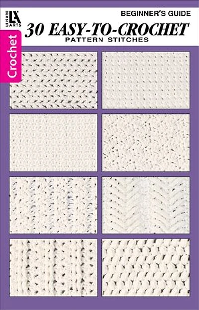 30 Easy-To-Crochet Stitches: Beginner's Guide; Pattern Stitches