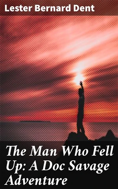 The Man Who Fell Up: A Doc Savage Adventure: An Action-Packed Adventure of Pulp Hero Doc Savage