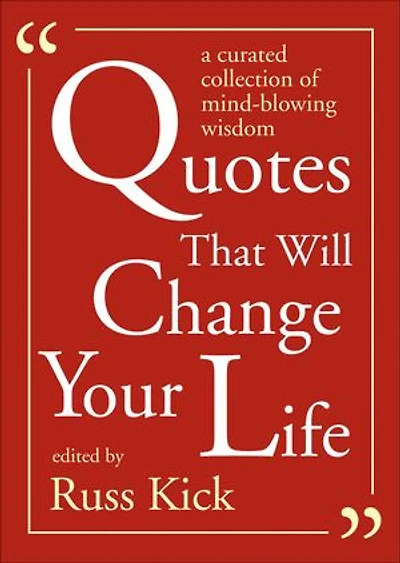 Quotes That Will Change Your Life: A Curated Collection Of Mind-blowing Wisdom