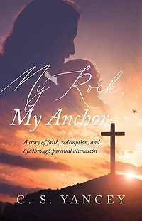 My Rock, My Anchor: A Story of Faith, Redemption, and Life Through Parental Alienation