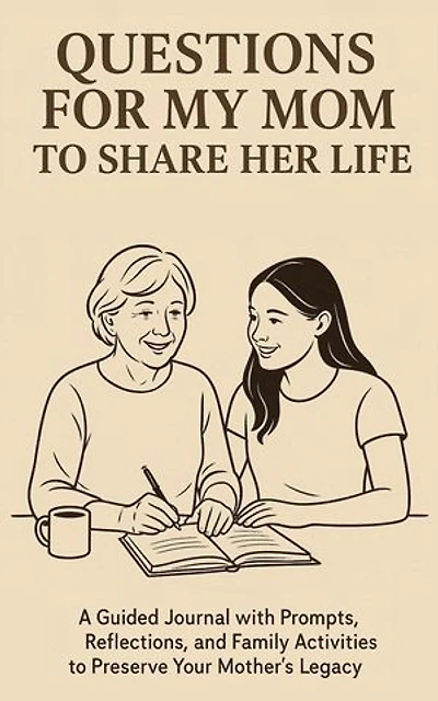 Questions for My Mom to Share Her Life: A Guided Journal with Prompts, Reflections and Family Activities to Preserve Your Mother's Legacy