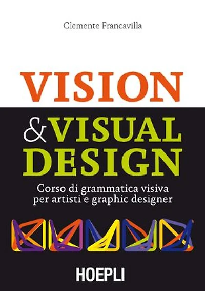 Visual & Visual Design: Corso di grammatica visiva per artisti e graphic designer