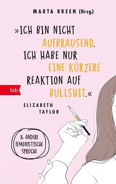 »Ich bin nicht aufbrausend. Ich habe nur eine kürzere Reaktion auf Bullshit.« Elizabeth Taylor: Und andere feministische Sprüche