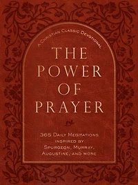The Power of Prayer: 365 Daily Meditations inspired by Spurgeon, Murray, Augustine, and more