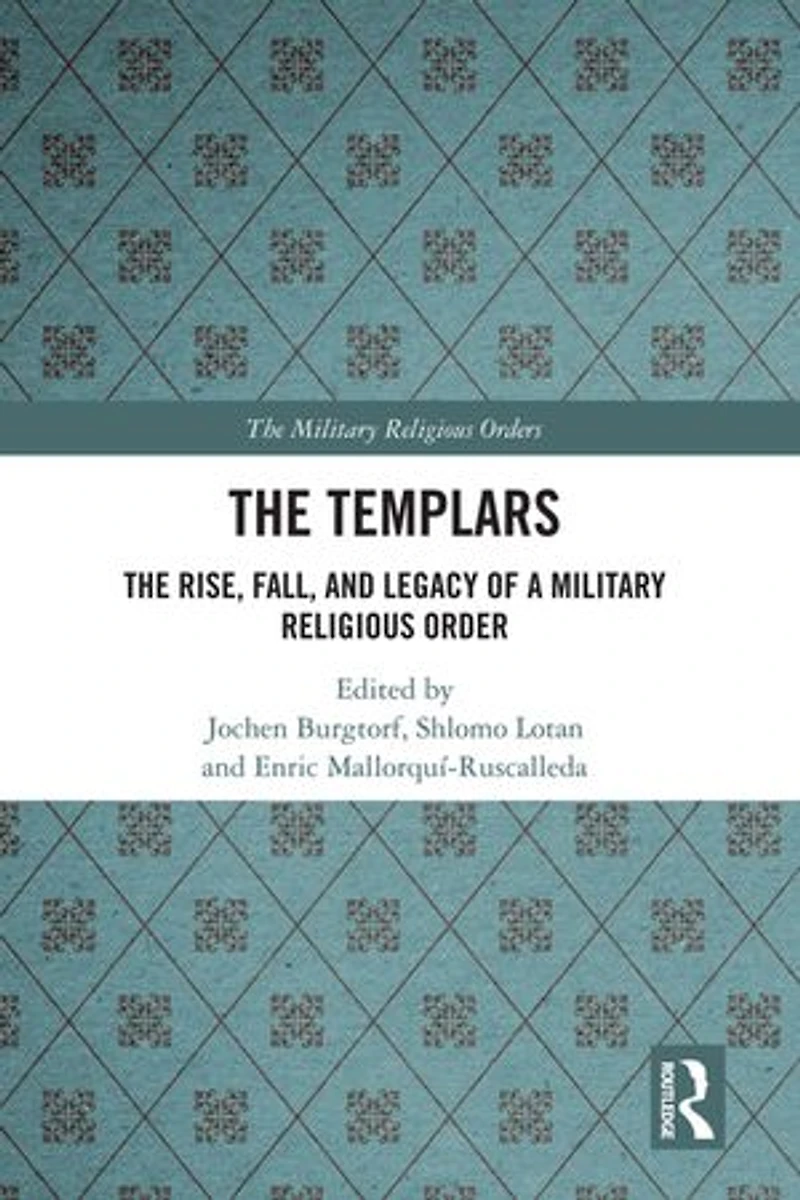The Templars: Rise, Fall, and Legacy of a Military Religious Order