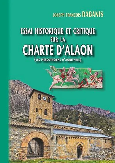 Essai historique et critique sur la Charte d'Alaon: (les Mérovingiens d'Aquitaine)