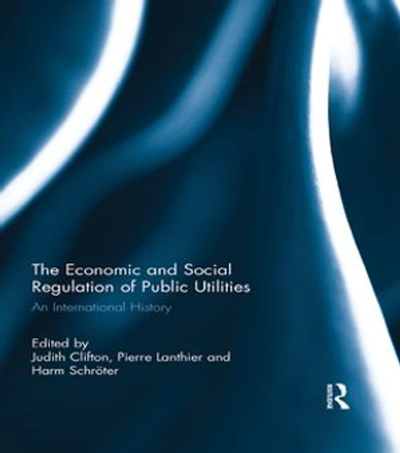 The Economic and Social Regulation of Public Utilities: An International History