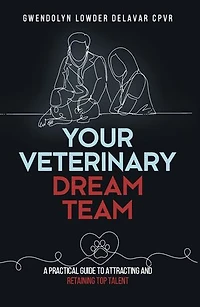Your Veterinary Dream Team: A Practical Guide to Attracting and Retaining Top Talent