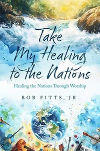 Take My Healing to the Nations: Healing the Nations Through Worship