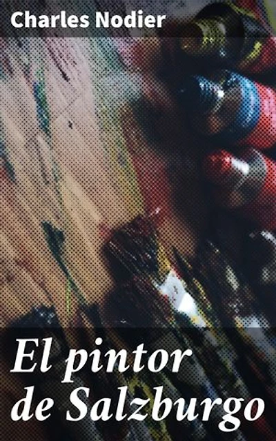El pintor de Salzburgo: Edición enriquecida. En busca de amor y reconocimiento en la Europa del siglo XVIII: romance e intriga en Salzburgo