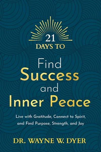 21 Days to Find Success and Inner Peace: Live with Gratitude, Connect Spirit, Purpose, Strength, Joy