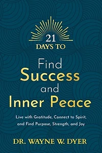 21 Days to Find Success and Inner Peace: Live with Gratitude, Connect Spirit, Purpose, Strength, Joy